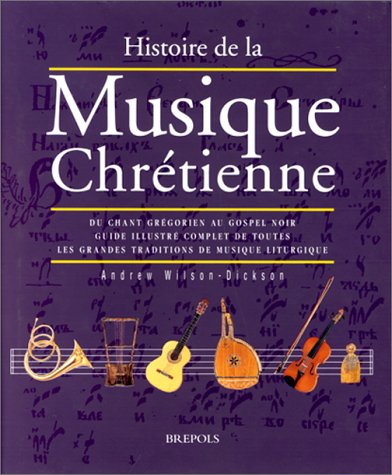 Histoire de la musique chrétienne : du chant grégorien au gospel noir, guide illustré complet de tou