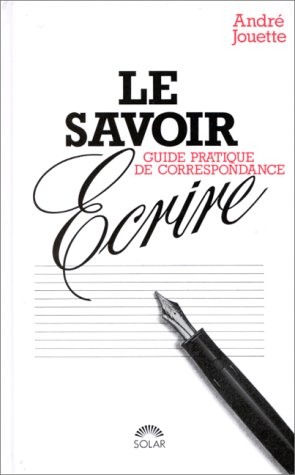 le savoir-ecrire moderne . guide pratique de correspondance