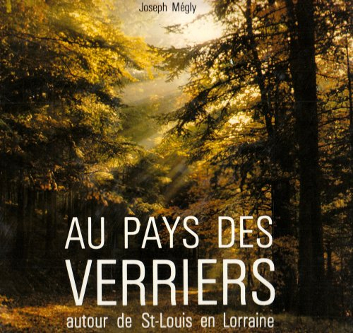 Au pays des verriers : autour de Saint-Louis en Lorraine