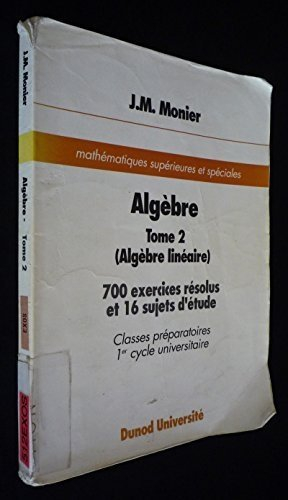 Algèbre. Vol. 2. Algèbre linéaire : 700 exercices résolus et 16 sujets d'étude
