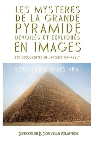 Les Mystères de la Grande Pyramide dévoilés et expliqués en images: les découvertes de Jacques Grima