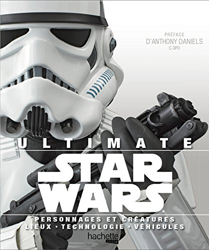 Ultimate Star Wars : personnages et créatures, lieux, technologie, véhicules