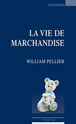 La vie de marchandise : théâtre
