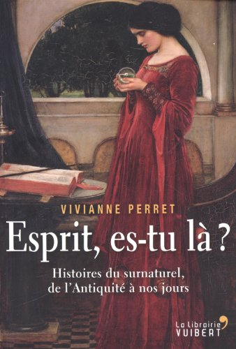 Esprit, es-tu là ? : histoires du surnaturel, de l'Antiquité à nos jours