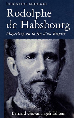 Rodolphe de Habsbourg : Mayerling ou La fin d'un empire