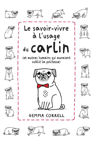 Le savoir-vivre à l'usage du carlin : et autres humains qui auraient oublié la politesse