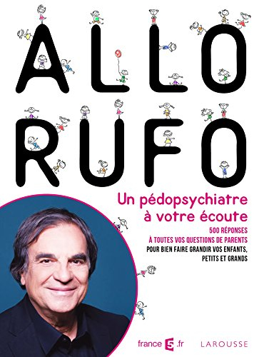 Allô Rufo : Marcel Rufo, un pédopsychiatre à votre écoute ! : 500 réponses à toutes vos questions de