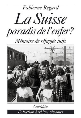 La Suisse, paradis de l'enfer : mémoire de réfugiés juifs