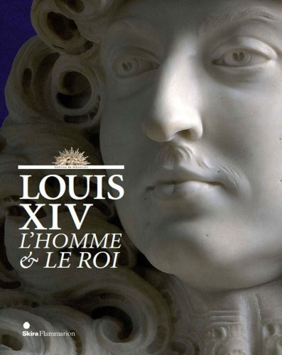 Louis XIV, l'homme et le roi