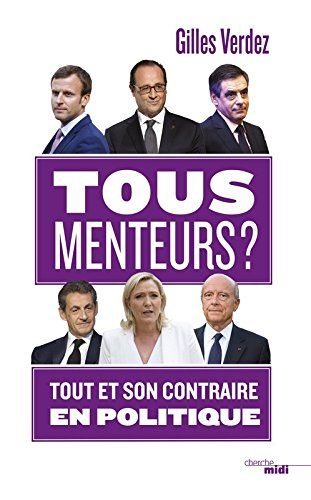 Tous menteurs ? : tout et son contraire en politique