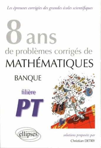 8 ans de problèmes corrigés de mathématiques : posés aux concours banque PT 2005-2012