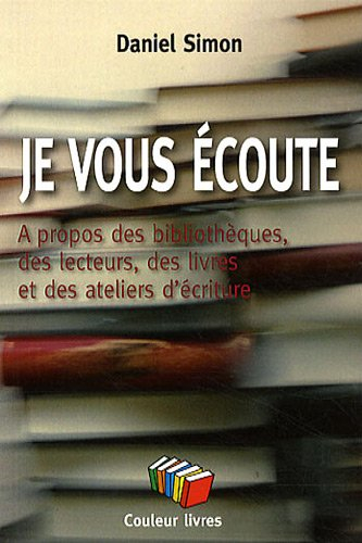 Je vous écoute : à propos des bibliothèques, des lecteurs, des livres et des ateliers d'écriture