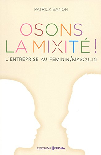 Osons la mixité ! : l'entreprise au féminin-masculin
