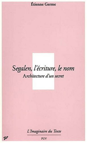 Segalen, l'écriture, le nom : architecture d'un secret