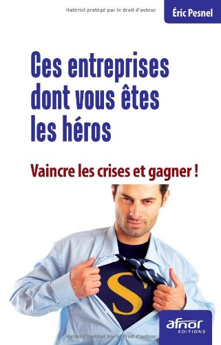 Ces entreprises dont vous êtes les héros : vaincre les crises et gagner !