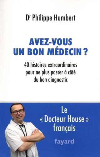 Avez-vous un bon médecin ? : 40 histoires extraordinaires pour ne plus passer à côté du bon diagnost