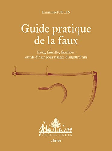 Guide pratique de la faux : faux, faucille, fauchon : outils d'hier pour usages d'aujourd'hui