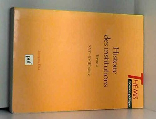 Histoire des institutions. Vol. 4. XVIe-XVIIIe siècle