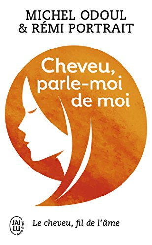 Cheveu, parle-moi de moi : le cheveu, fil de l'âme