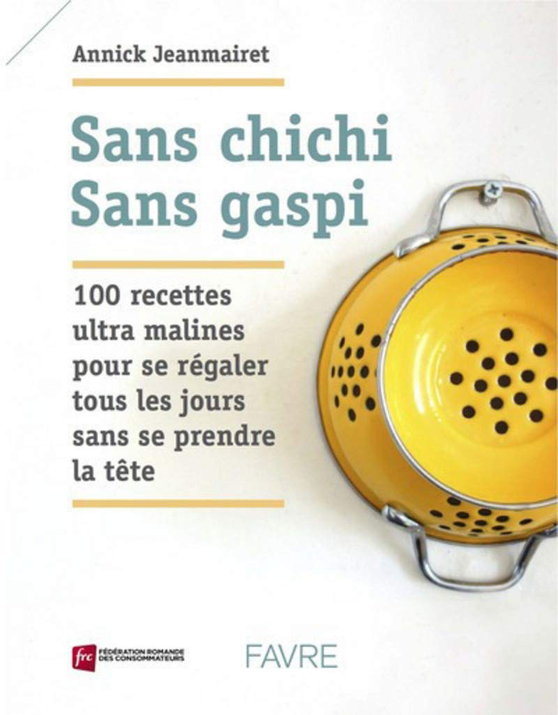 Sans chichi, sans gaspi : 100 recettes ultra malines pour se régaler tous les jours sans se prendre 