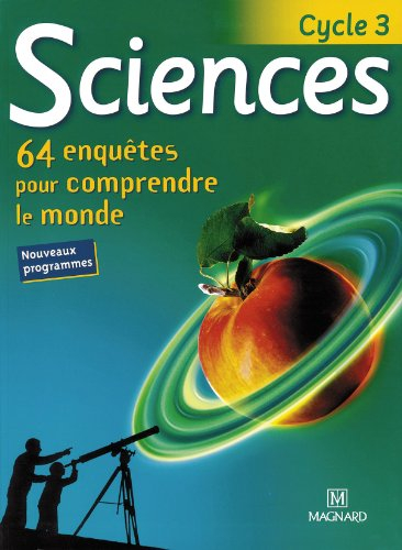 Sciences, cycle 3 : 64 enquêtes pour comprendre le monde