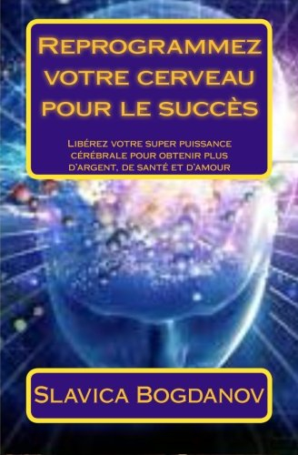 reprogrammez votre cerveau pour le succès: libérez votre super puissance cérébrale pour obtenir plus