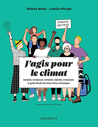 J'agis pour le climat : manger, s'habiller, voyager, habiter, s'engager : le guide décalé des futurs