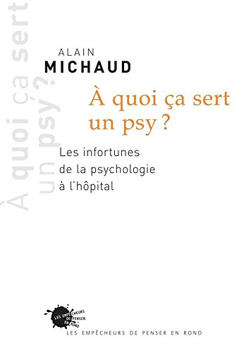A quoi ça sert un psy ? : les infortunes de la psychologie à l'hôpital