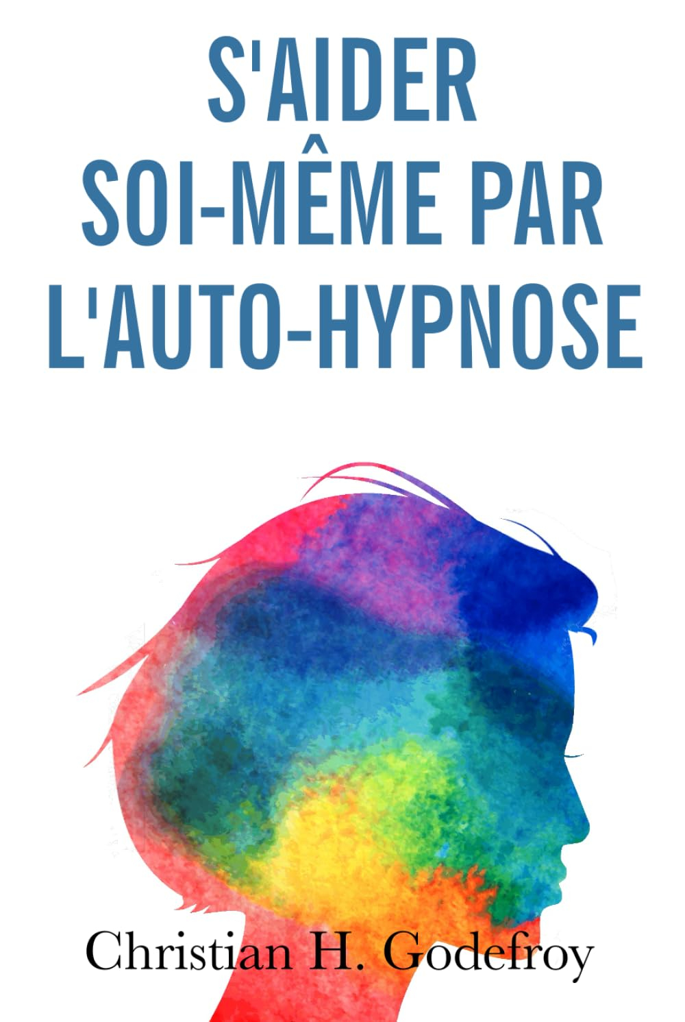 S'aider soi-même par l'auto-hypnose: La technique et ses applications concrètes