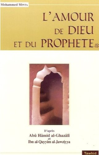 L'amour de Dieu et du Prophète : d'après les écrits de l'imam Abû Hâmid al-Ghazâlî et l'imam Ibn al-