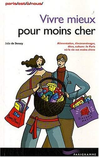 Vivre mieux pour moins cher : alimentation, électroménager, déco, culture : le Paris où la vie est m