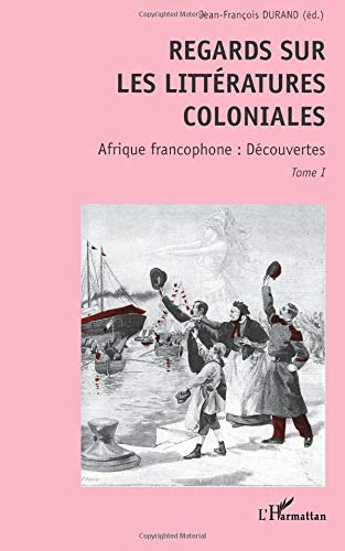 Regards sur les littératures coloniales. Vol. 1. Afrique francophone : découvertes