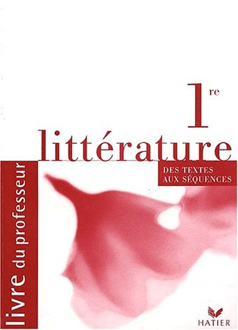 Littérature 1re, des textes aux séquences : livre du professeur. Vol. 1. Littérature, textes et séqu