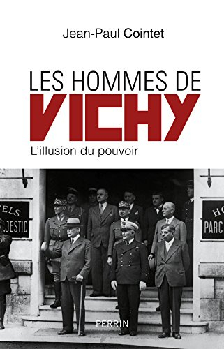 Les hommes de Vichy : l'illusion du pouvoir