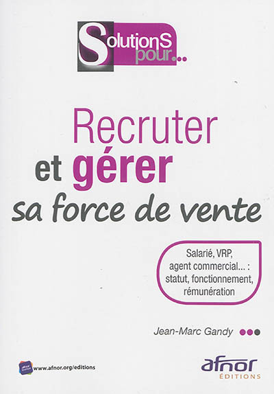 Recruter et gérer sa force de vente : salarié, VRP, agent commercial... : statut, fonctionnement, ré
