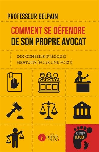 Comment se défendre de son propre avocat : dix conseils (presque) gratuits (pour une fois !)