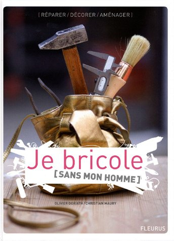 Je bricole (sans mon homme) : réparer, décorer, aménager