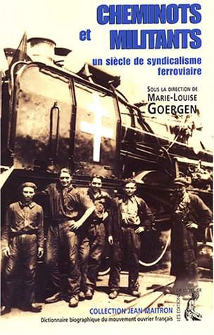 Dictionnaire biographique du mouvement ouvrier français. Cheminots et militants : un siècle de syndi
