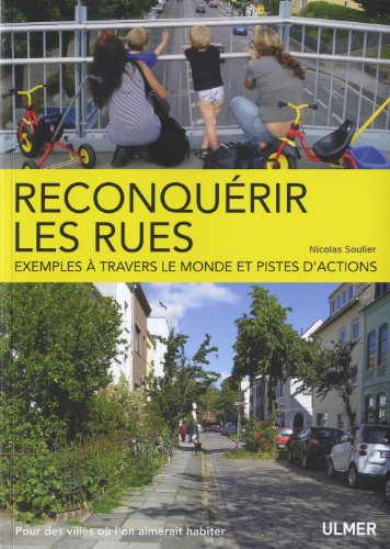 Reconquérir les rues : exemples à travers le monde et pistes d'action : pour des villes où l'on aime