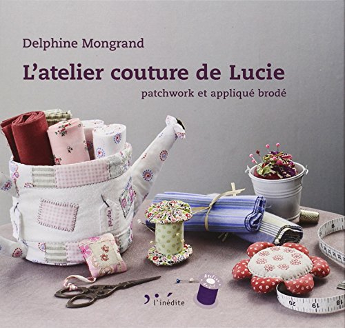 L'atelier couture de Lucie : patchwork et appliqué brodé