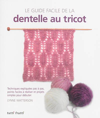 Le guide facile de la dentelle au tricot : techniques expliquées pas à pas, points faciles à réalise