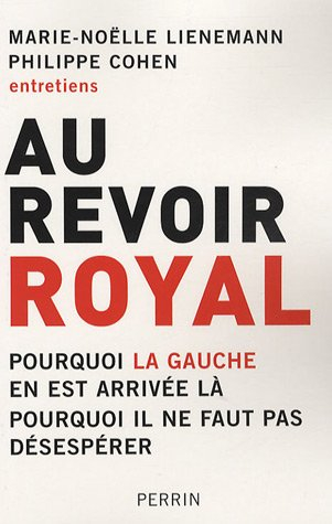 Au revoir Royal : pourquoi la gauche en est arrivée là, pourquoi il ne faut pas désespérer : entreti
