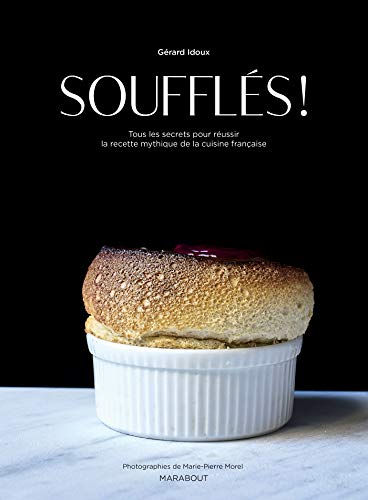 Soufflés ! : tous les secrets pour réussir la recette mythique de la cuisine française