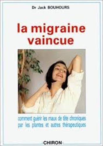 La migraine vaincue : comment guérir les maux de tête chroniques par les plantes et autres thérapeut