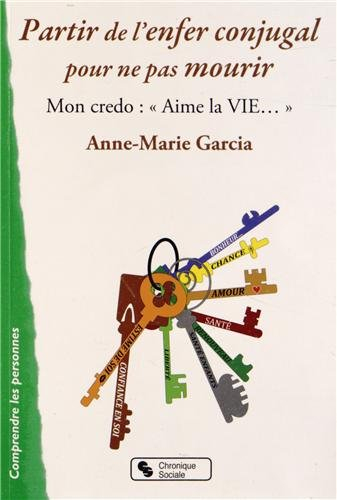 Partir de l'enfer conjugal pour ne pas mourir : mon credo, aime la vie...