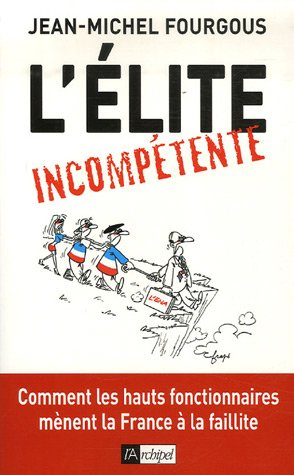 L'élite incompétente : comment les hauts fonctionnaires mènent la France à la faillite