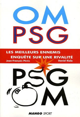 om-psg, psg-om les meilleurs ennemis : enquête sur une rivalité