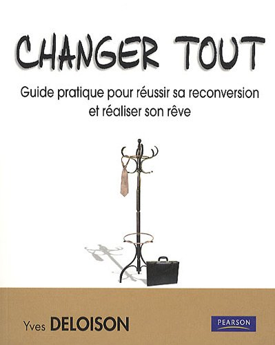 Changer tout : guide pratique pour réussir sa reconversion et réaliser son rêve