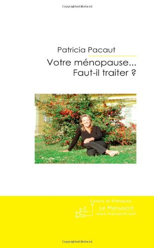 votre ménopause . . . faut-il traiter?: la vérité de a à . . . z