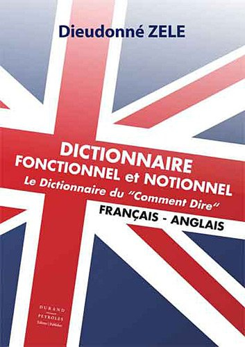 Dictionnaire fonctionnel et notionnel : le dictionnaire du "comment dire" : français-anglais